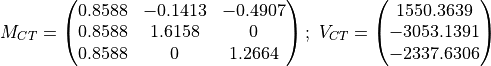 M_{CT} = \begin{pmatrix} 0.8588 & -0.1413 & -0.4907\\ 0.8588 & 1.6158 & 0\\
0.8588 & 0 & 1.2664 \end{pmatrix};\
V_{CT} = \begin{pmatrix} 1550.3639\\-3053.1391\\-2337.6306\end{pmatrix}