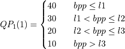 QP_1(1) = \begin{cases}
40 & \quad bpp \leq l1\\
30 & \quad l1 < bpp \leq l2\\
20 & \quad l2 < bpp \leq l3\\
10 & \quad bpp > l3\\
\end{cases}
