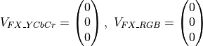 V_{FX\_YCbCr} = \begin{pmatrix} 0\\0\\0 \end{pmatrix},
\ V_{FX\_RGB} = \begin{pmatrix} 0\\0\\0 \end{pmatrix}