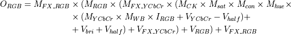 O_{RGB} = M_{FX\_RGB} &\times (M_{RGB} \times (M_{FX\_YCbCr} \times (M_{CK} \times M_{sat}
  \times M_{con} \times M_{hue} \times \\
  &\times (M_{YCbCr} \times M_{WB} \times I_{RGB}+V_{YCbCr}-V_{half})+ \\
  &+V_{bri}+V_{half})+ V_{FX\_YCbCr})+V_{RGB}) + V_{FX\_RGB}\\