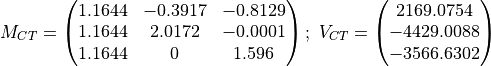 M_{CT} = \begin{pmatrix} 1.1644 & -0.3917 & -0.8129\\ 1.1644 & 2.0172 & -0.0001\\
1.1644 & 0 & 1.596 \end{pmatrix};\
V_{CT} = \begin{pmatrix} 2169.0754\\-4429.0088\\-3566.6302\end{pmatrix}