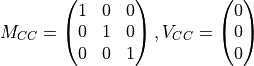 M_{CC} = \begin{pmatrix} 1&0&0\\ 0&1&0\\ 0&0&1 \end{pmatrix},
V_{CC} = \begin{pmatrix} 0\\0\\0\end{pmatrix}