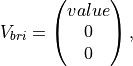 V_{bri} = \begin{pmatrix}value\\0\\0\end{pmatrix},