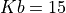 Kb = 15