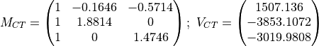 M_{CT} = \begin{pmatrix} 1 & -0.1646 & -0.5714\\ 1 & 1.8814 & 0\\
1 & 0 & 1.4746 \end{pmatrix};\
V_{CT} = \begin{pmatrix} 1507.136\\-3853.1072\\-3019.9808\end{pmatrix}