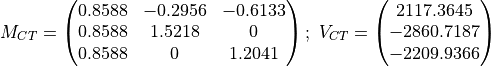 M_{CT} = \begin{pmatrix} 0.8588 & -0.2956 & -0.6133\\ 0.8588 & 1.5218 & 0\\
0.8588 & 0 & 1.2041 \end{pmatrix};\
V_{CT} = \begin{pmatrix} 2117.3645\\-2860.7187\\-2209.9366\end{pmatrix}