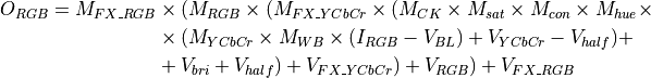 O_{RGB} = M_{FX\_RGB} &\times (M_{RGB} \times (M_{FX\_YCbCr} \times (M_{CK} \times M_{sat}
  \times M_{con} \times M_{hue} \times \\
  &\times (M_{YCbCr} \times M_{WB} \times (I_{RGB}-V_{BL})+V_{YCbCr}-V_{half})+ \\
  &+V_{bri}+V_{half})+ V_{FX\_YCbCr})+V_{RGB}) + V_{FX\_RGB}\\