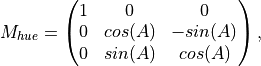 M_{hue} = \begin{pmatrix} 1&0&0\\
0&cos(A)&-sin(A)\\
0&sin(A)&cos(A)\end{pmatrix},